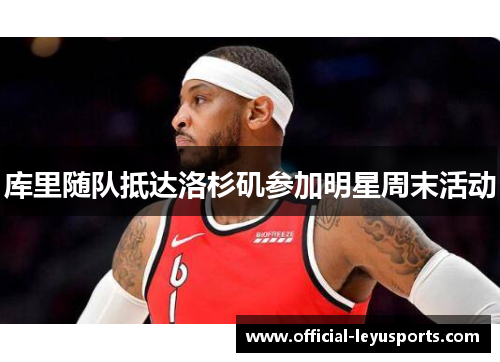 库里随队抵达洛杉矶参加明星周末活动