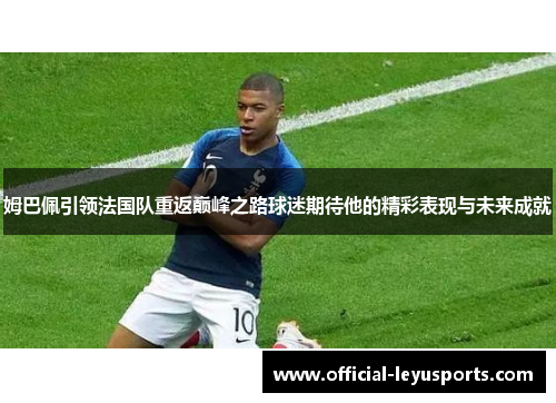 姆巴佩引领法国队重返巅峰之路球迷期待他的精彩表现与未来成就