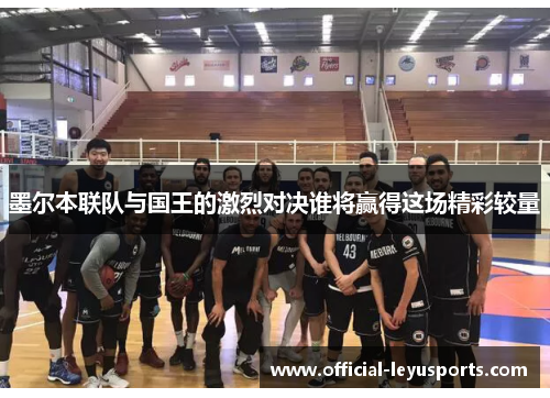 墨尔本联队与国王的激烈对决谁将赢得这场精彩较量